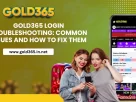 Gold365 Login Troubleshooting Common Issues and How to Fix Them