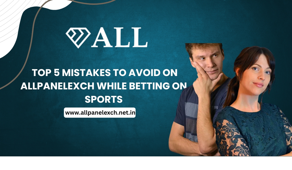 Top 5 Mistakes to Avoid on AllPanelExch While Betting on Sports